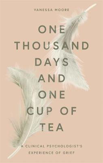 Picture of One Thousand Days and One Cup of Tea: A Clinical Psychologist's Experience of Grief