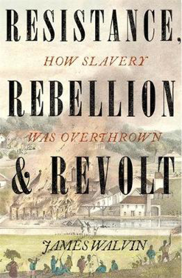 Picture of Resistance, Rebellion & Revolt: How Slavery Was Overthrown