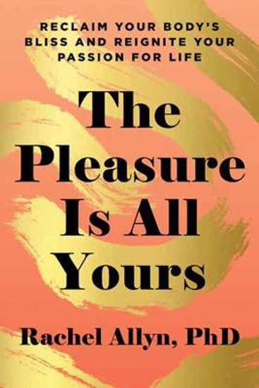 Picture of The Pleasure Is All Yours: Reclaim Your Body's Bliss and Reignite Your Passion for Life