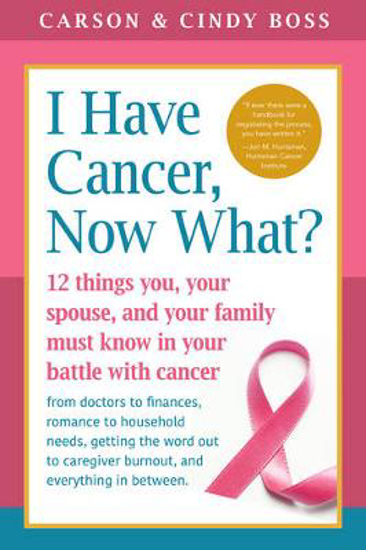 Picture of I Have Cancer, Now What?: 12 Things You, Your Spouse, and Your Family Must Know in Your Battle with Cancer from Doctors to Finances, Romance to Household Needs, Getting the Word Out to Caregiver Burnout and Everything In between