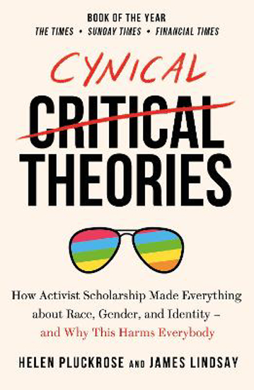 Picture of Cynical Theories: How Activist Scholarship Made Everything about Race, Gender, and Identity - And Why this Harms Everybody