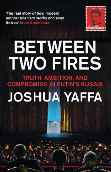 Picture of Between Two Fires: Truth, Ambition, and Compromise in Putin's Russia