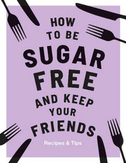 Picture of How to be Sugar-Free and Keep Your Friends: Recipes & Tips