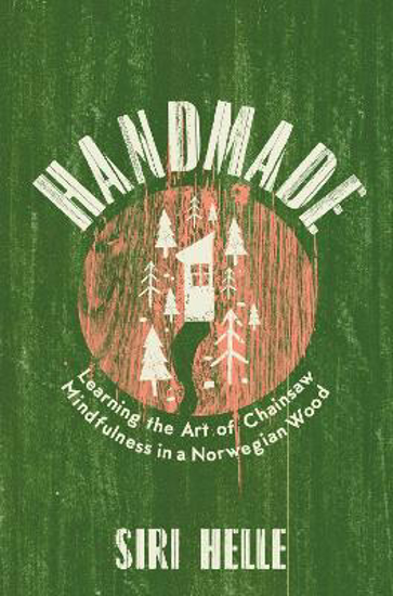 Picture of Handmade: Learning the Art of Chainsaw Mindfulness in a Norwegian Wood