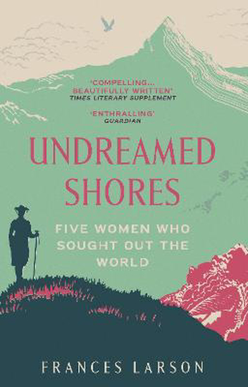 Picture of Undreamed Shores: Five Women Who Sought Out the World