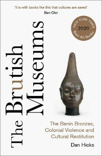 Picture of The Brutish Museums: The Benin Bronzes, Colonial Violence and Cultural Restitution