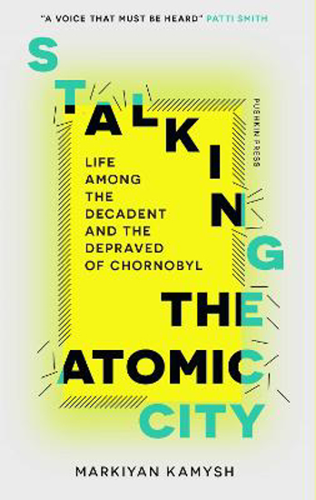 Picture of Stalking the Atomic City: Life Among the Decadent and the Depraved of Chornobyl