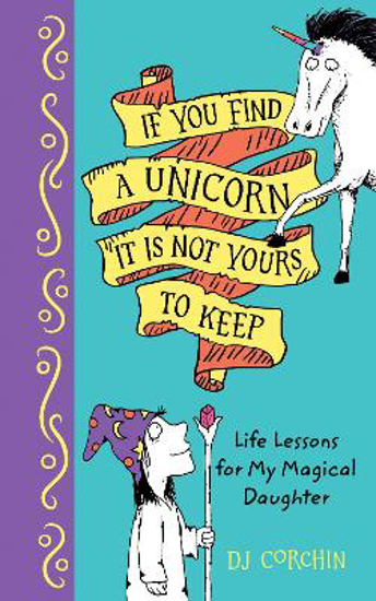 Picture of If You Find a Unicorn, It Is Not Yours to Keep: Life Lessons for My Magical Daughter