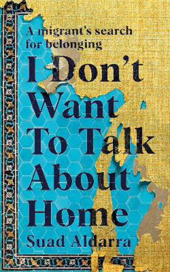 Picture of I Don't Want to Talk About Home: A migrant's search for belonging